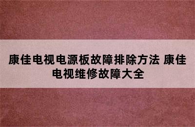 康佳电视电源板故障排除方法 康佳电视维修故障大全